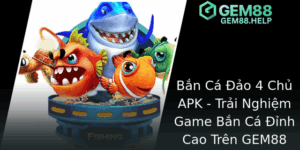 Bắn Cá Đảo 4 Chủ APK - Trải Nghiệm Game Bắn Cá Đỉnh Cao Trên GEM88 5 Ban Ca Ao 4 Chu Apk Trai Nghiem Game Ban Ca Inh Cao Tren Gem88