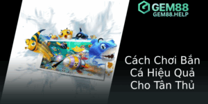 Khám Phá Thế Giới Bắn Cá Golden Hoyeah - Đỉnh Cao Giải Trí Đổi Thưởng Tại GEM88 4 Cach Choi Ban Ca Hieu Qua Cho Tan Thu