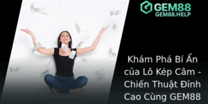 Khám Phá Bí Ẩn của Lô Kép Câm - Chiến Thuật Đỉnh Cao Cùng GEM88 Để Chiến Thắng 8 Kham Pha Bi An Cua Lo Kep Cam Chien Thuat Inh Cao Cung Gem88 E Chien Thang