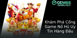 Khám Phá Bí Mật Nổ Hũ Thịnh Vượng - Chinh Phục GEM88 Để Gặt Hái Thành Công 8 Kham Pha Cong Game No Hu Uy Tin Hang Au