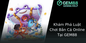 Khám Phá Luật Chơi Bắn Cá Online Tại GEM88 - Bí Quyết Chiến Thắng Hiệu Quả 1 Kham Pha Luat Choi Ban Ca Online Tai Gem88