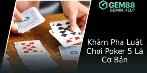 Trở Thành Cao Thủ Chơi Bài Poker 5 Lá Tại GEM88 - Khám Phá Các Chiến Thuật Đỉnh Cao 5 Kham Pha Luat Choi Poker 5 La Co Ban