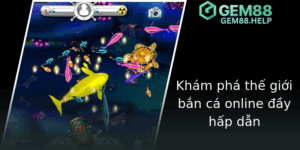 Kinh Nghiệm Bắn Cá Ăn Tiền Tại GEM88 - Bí Quyết Chiến Thắng Game Bắn Cá Online 2 Kham Pha The Gioi Ban Ca Online Ay Hap Dan