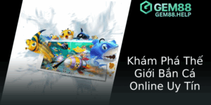 Bắn Cá Hack Full Tiền - Chiến Thuật Đỉnh Cao Tại GEM88 Để Thắng Lớn 3 Kham Pha The Gioi Ban Ca Online Uy Tin 1