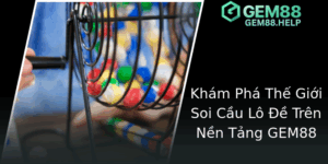 Khám Phá Bí Quyết Soi Cầu Lô Đề GEM88 - Chinh Phục Giải Thưởng Lớn Một Cách Chính Xác và Hiệu Quả 9 Kham Pha The Gioi Soi Cau Lo E Tren Nen Tang Gem88