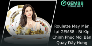 Roulette May Mắn Tại GEM88 - Bí Kíp Chinh Phục Mọi Bàn Quay 8 Roulette May Man Tai Gem88 Bi Kip Chinh Phuc Moi Ban Quay Ay Hung Thinh